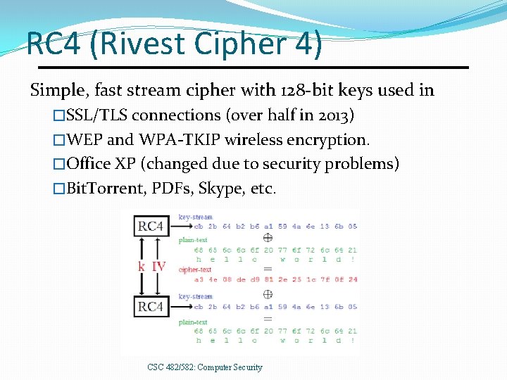 RC 4 (Rivest Cipher 4) Simple, fast stream cipher with 128 -bit keys used