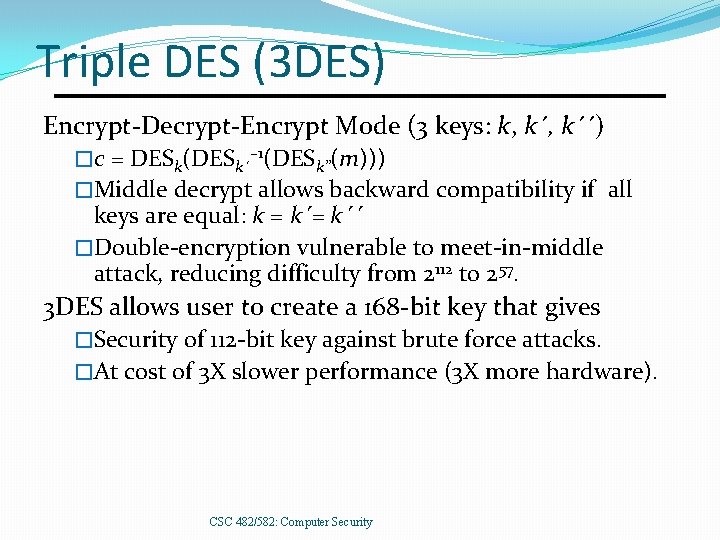 Triple DES (3 DES) Encrypt-Decrypt-Encrypt Mode (3 keys: k, k´´) �c = DESk(DESk´– 1(DESk’’(m)))