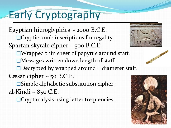 Early Cryptography Egyptian hieroglyphics ~ 2000 B. C. E. �Cryptic tomb inscriptions for regality.