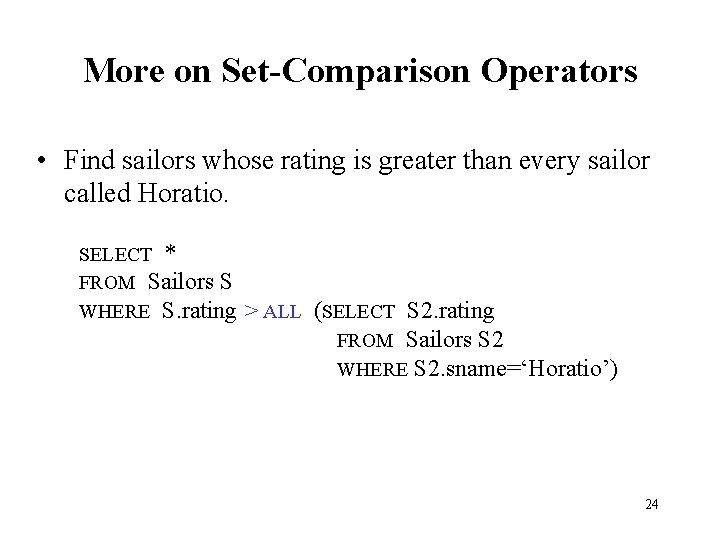 More on Set-Comparison Operators • Find sailors whose rating is greater than every sailor