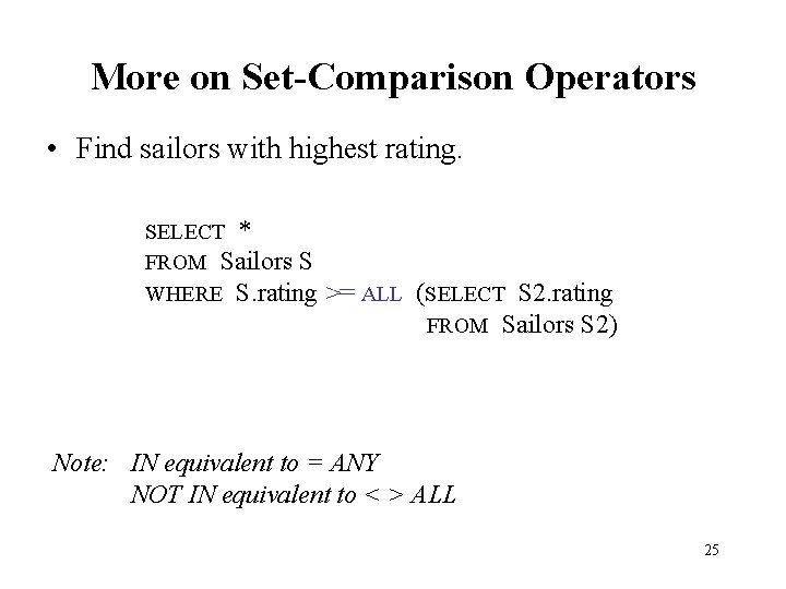 More on Set-Comparison Operators • Find sailors with highest rating. SELECT * FROM Sailors