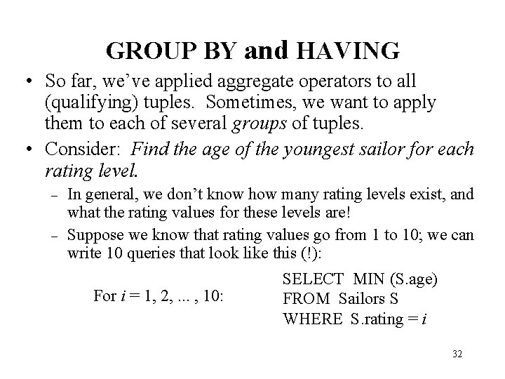 GROUP BY and HAVING • So far, we’ve applied aggregate operators to all (qualifying)