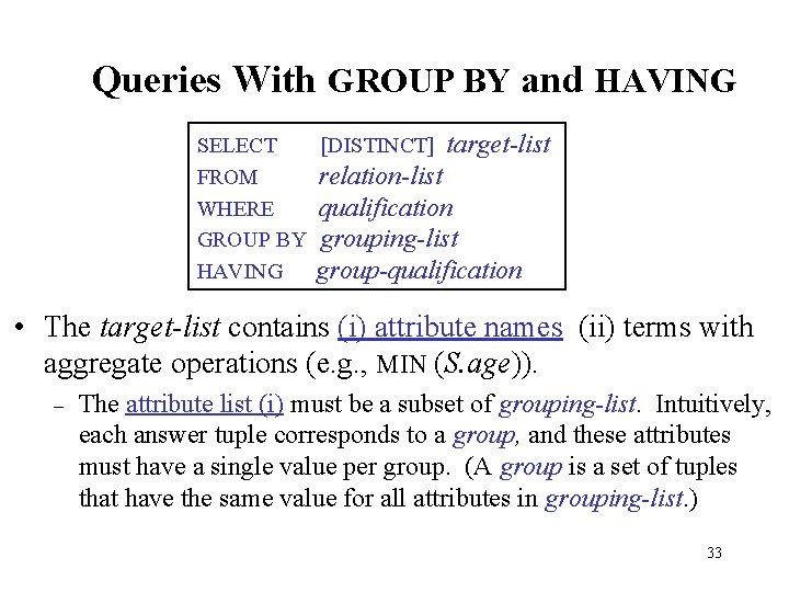 Queries With GROUP BY and HAVING SELECT [DISTINCT] target-list FROM relation-list WHERE qualification GROUP