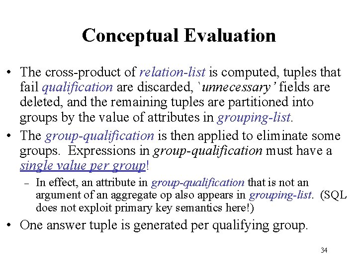 Conceptual Evaluation • The cross-product of relation-list is computed, tuples that fail qualification are