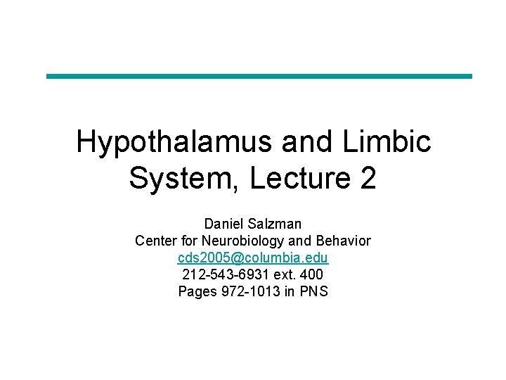 Hypothalamus and Limbic System, Lecture 2 Daniel Salzman Center for Neurobiology and Behavior cds