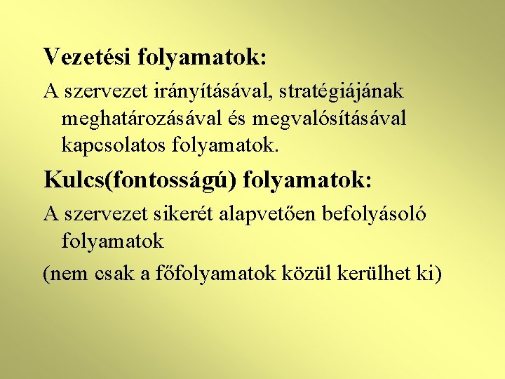 Vezetési folyamatok: A szervezet irányításával, stratégiájának meghatározásával és megvalósításával kapcsolatos folyamatok. Kulcs(fontosságú) folyamatok: A