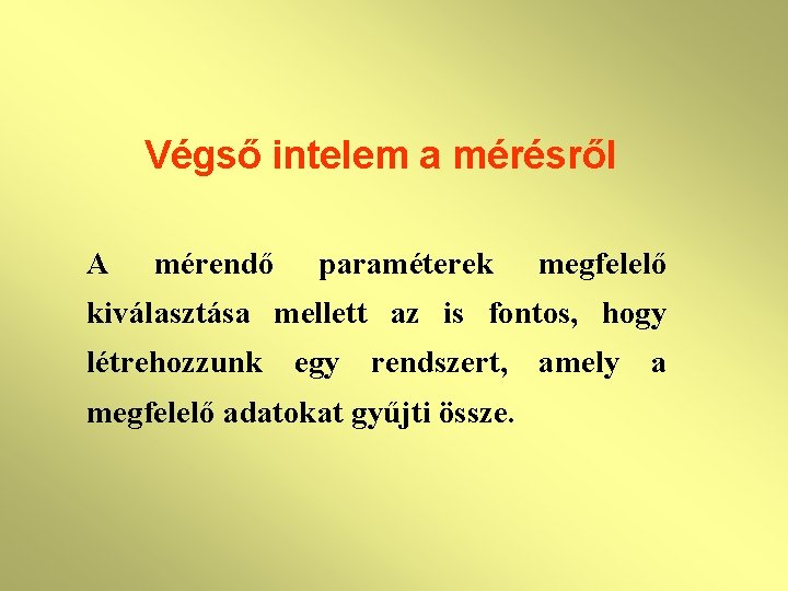 Végső intelem a mérésről A mérendő paraméterek megfelelő kiválasztása mellett az is fontos, hogy