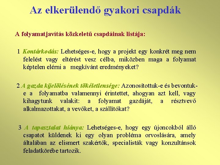 Az elkerülendő gyakori csapdák A folyamatjavítás közkeletű csapdáinak listája: 1 Kontárkodás: Lehetséges-e, hogy a