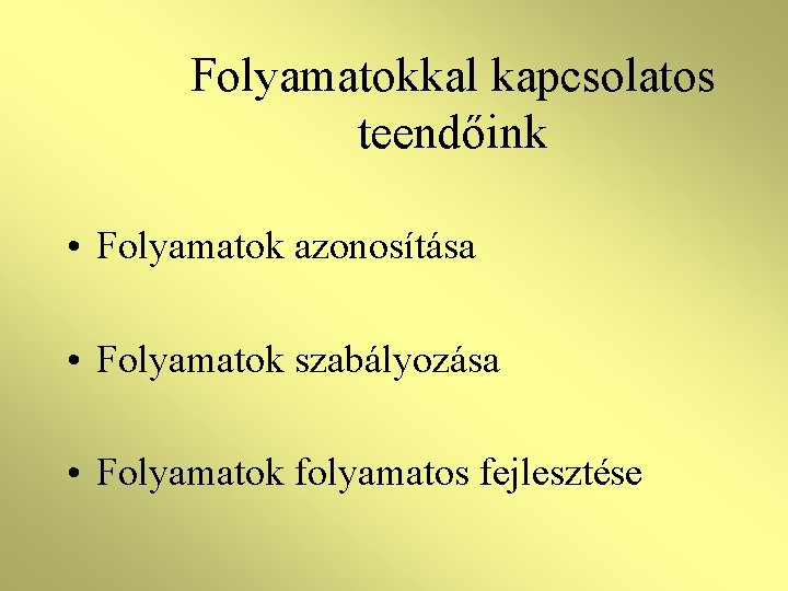 Folyamatokkal kapcsolatos teendőink • Folyamatok azonosítása • Folyamatok szabályozása • Folyamatok folyamatos fejlesztése 