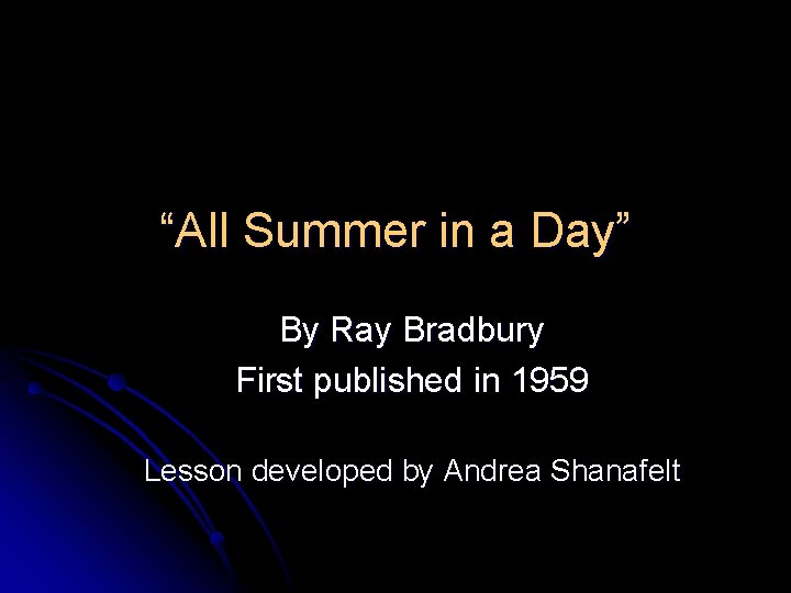 “All Summer in a Day” By Ray Bradbury First published in 1959 Lesson developed