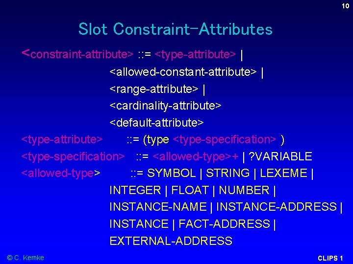 10 Slot Constraint-Attributes <constraint-attribute> : : = <type-attribute> | <allowed-constant-attribute> | <range-attribute> | <cardinality-attribute> 10 Slot Constraint-Attributes <constraint-attribute> : : = <type-attribute> | <allowed-constant-attribute> | <range-attribute> | <cardinality-attribute>
