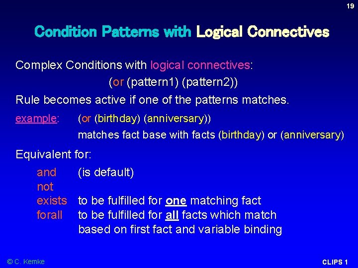 19 Condition Patterns with Logical Connectives Complex Conditions with logical connectives: (or (pattern 1) 19 Condition Patterns with Logical Connectives Complex Conditions with logical connectives: (or (pattern 1)