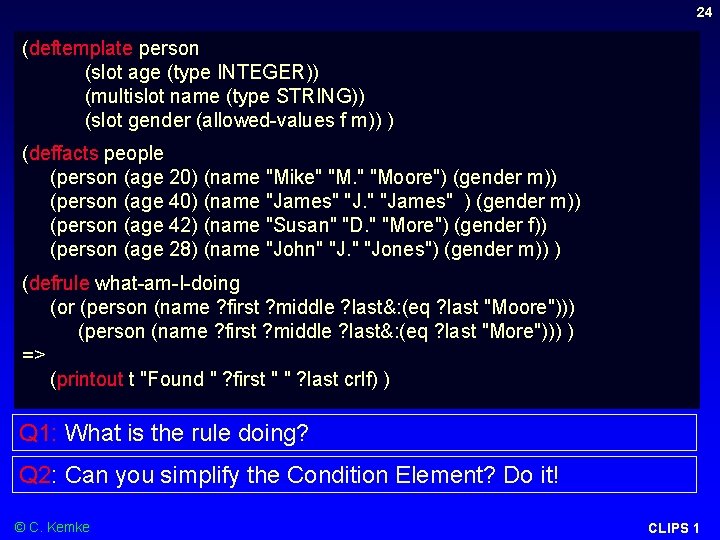 24 (deftemplate person (slot age (type INTEGER)) (multislot name (type STRING)) (slot gender (allowed-values 24 (deftemplate person (slot age (type INTEGER)) (multislot name (type STRING)) (slot gender (allowed-values