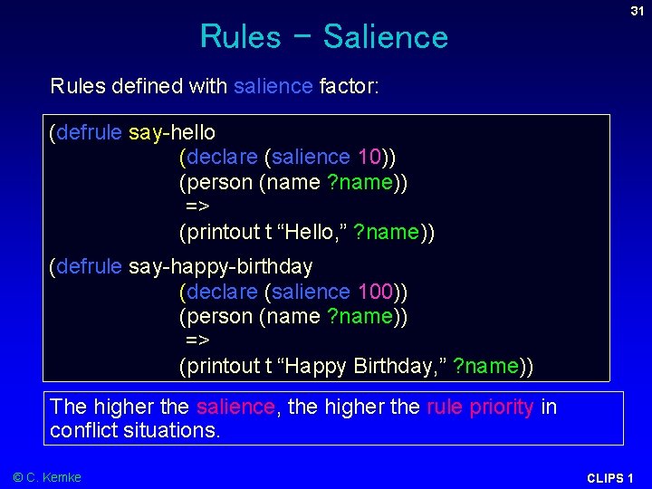 Rules - Salience 31 Rules defined with salience factor: (defrule say-hello (declare (salience 10)) Rules - Salience 31 Rules defined with salience factor: (defrule say-hello (declare (salience 10))