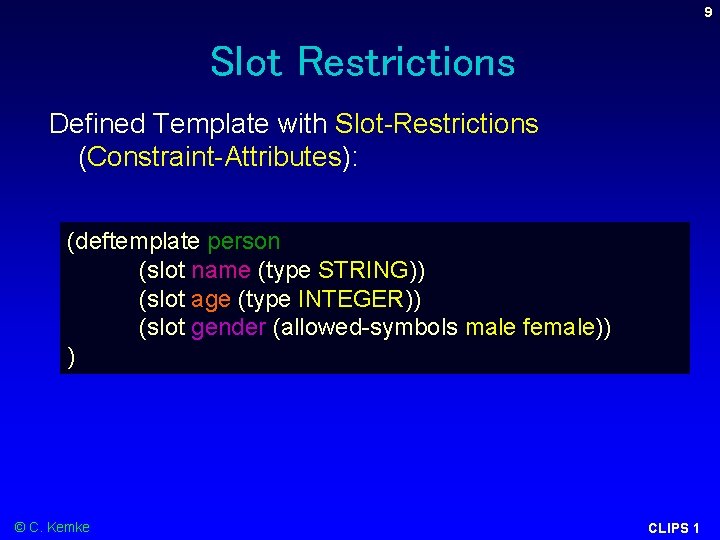 9 Slot Restrictions Defined Template with Slot-Restrictions (Constraint-Attributes): (deftemplate person (slot name (type STRING)) 9 Slot Restrictions Defined Template with Slot-Restrictions (Constraint-Attributes): (deftemplate person (slot name (type STRING))