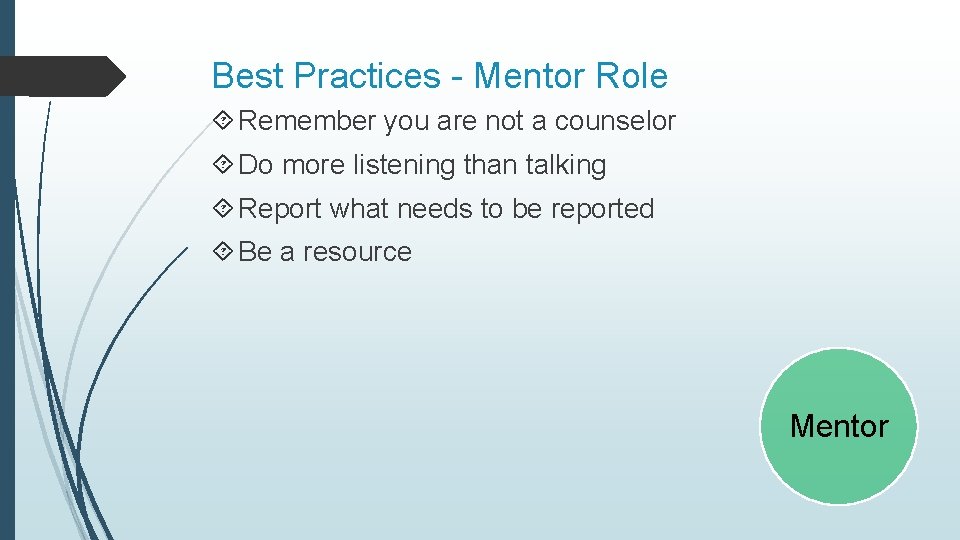 Best Practices - Mentor Role Remember you are not a counselor Do more listening