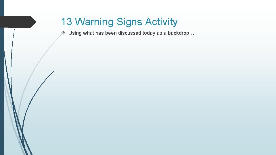 13 Warning Signs Activity Using what has been discussed today as a backdrop… 