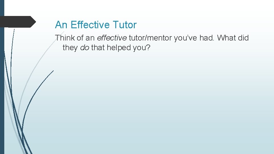 An Effective Tutor Think of an effective tutor/mentor you’ve had. What did they do