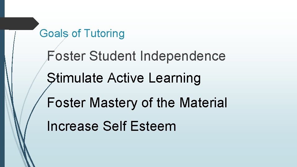Goals of Tutoring Foster Student Independence Stimulate Active Learning Foster Mastery of the Material
