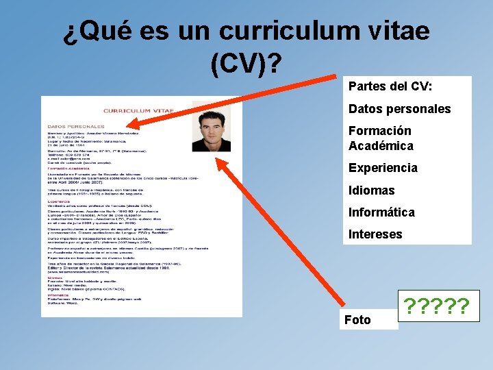 ¿Qué es un curriculum vitae (CV)? Partes del CV: Datos personales Formación Académica Experiencia