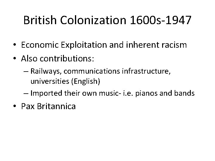 British Colonization 1600 s-1947 • Economic Exploitation and inherent racism • Also contributions: –