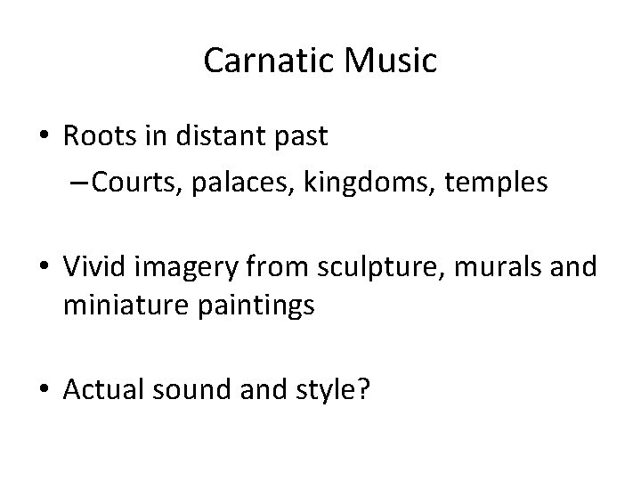 Carnatic Music • Roots in distant past – Courts, palaces, kingdoms, temples • Vivid
