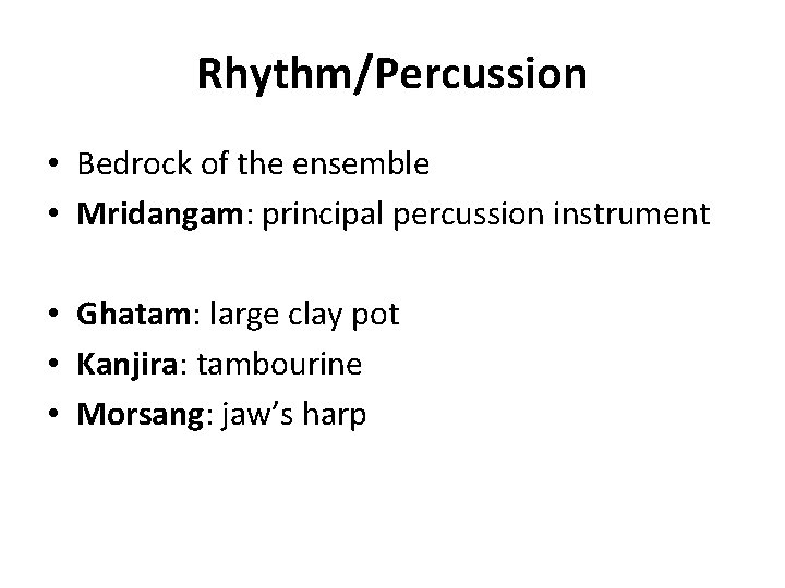 Rhythm/Percussion • Bedrock of the ensemble • Mridangam: principal percussion instrument • Ghatam: large