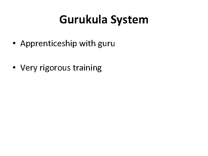 Gurukula System • Apprenticeship with guru • Very rigorous training 