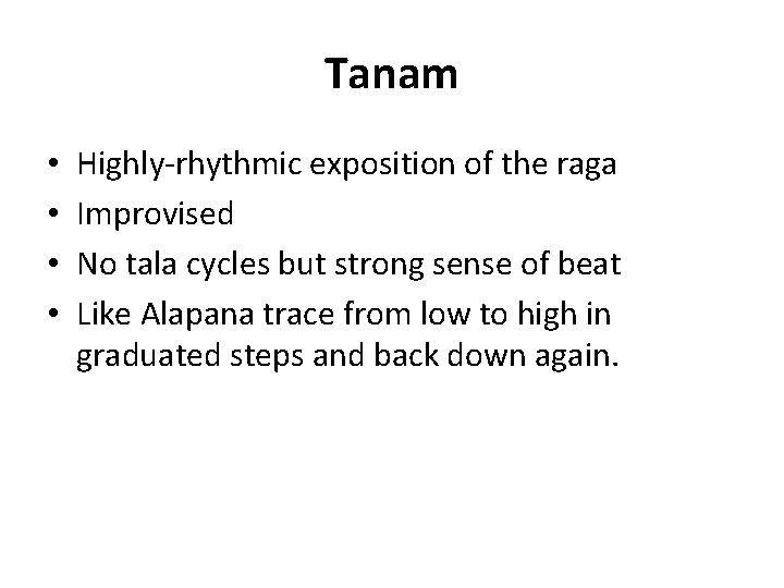 Tanam • • Highly-rhythmic exposition of the raga Improvised No tala cycles but strong