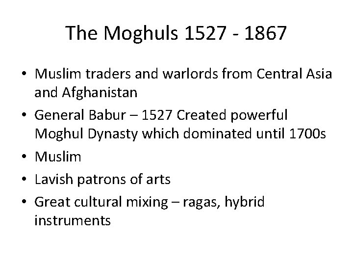 The Moghuls 1527 - 1867 • Muslim traders and warlords from Central Asia and