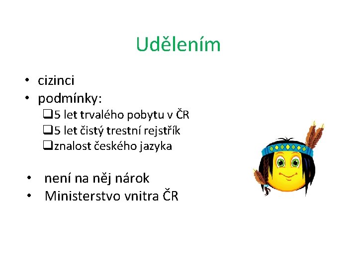 Udělením • cizinci • podmínky: q 5 let trvalého pobytu v ČR q 5