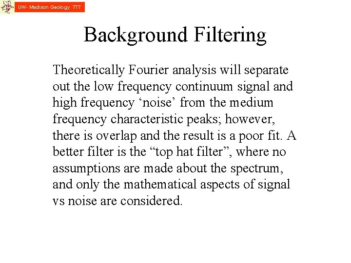UW- Madison Geology 777 Background Filtering Theoretically Fourier analysis will separate out the low