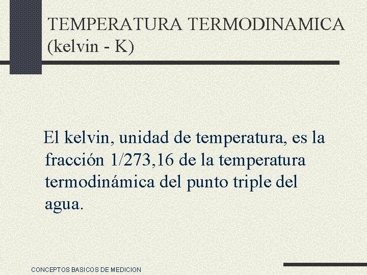 TEMPERATURA TERMODINAMICA (kelvin - K) El kelvin, unidad de temperatura, es la fracción 1/273,