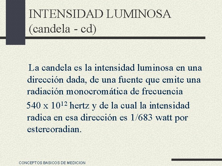 INTENSIDAD LUMINOSA (candela - cd) La candela es la intensidad luminosa en una dirección