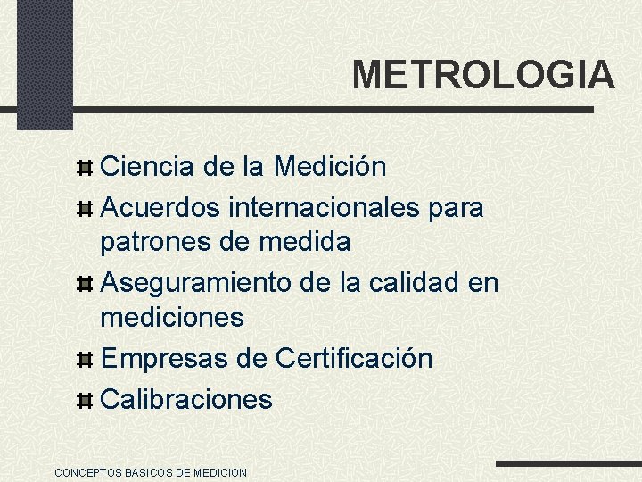 METROLOGIA Ciencia de la Medición Acuerdos internacionales para patrones de medida Aseguramiento de la
