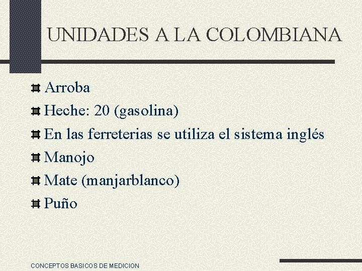 UNIDADES A LA COLOMBIANA Arroba Heche: 20 (gasolina) En las ferreterias se utiliza el