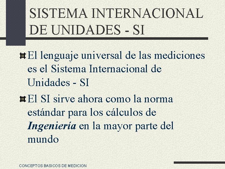 SISTEMA INTERNACIONAL DE UNIDADES - SI El lenguaje universal de las mediciones es el