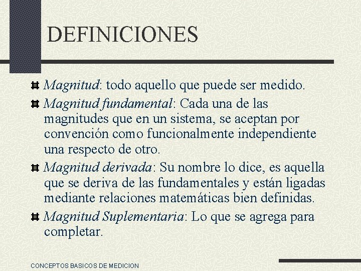 DEFINICIONES Magnitud: todo aquello que puede ser medido. Magnitud fundamental: Cada una de las