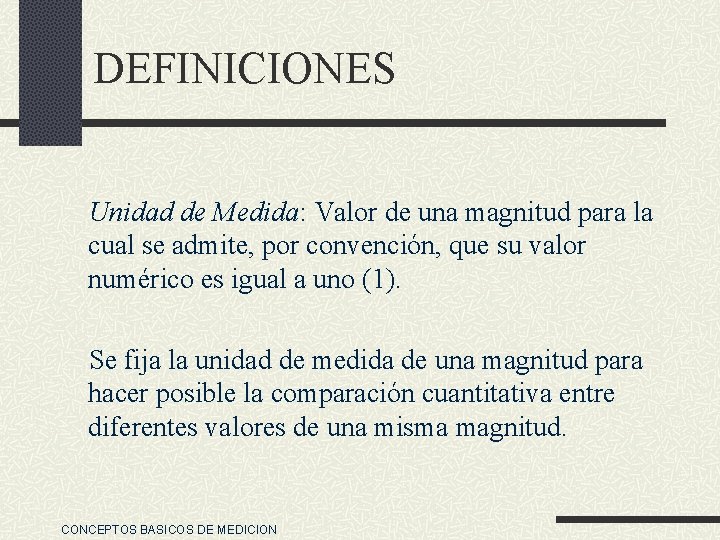 DEFINICIONES Unidad de Medida: Valor de una magnitud para la cual se admite, por