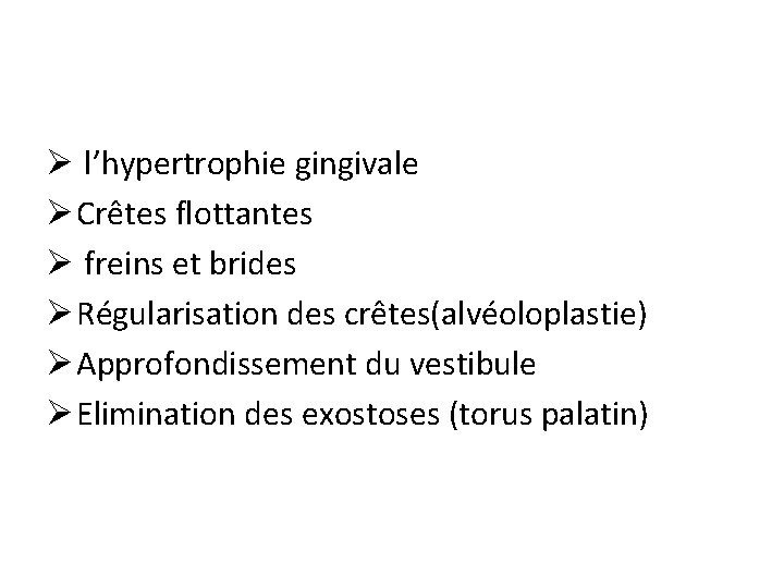 Ø l’hypertrophie gingivale Ø Crêtes flottantes Ø freins et brides Ø Régularisation des crêtes(alvéoloplastie)