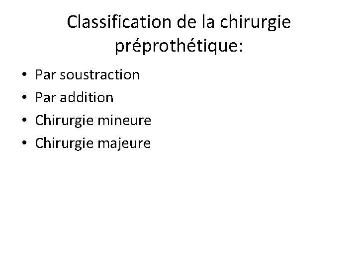 Classification de la chirurgie préprothétique: • • Par soustraction Par addition Chirurgie mineure Chirurgie