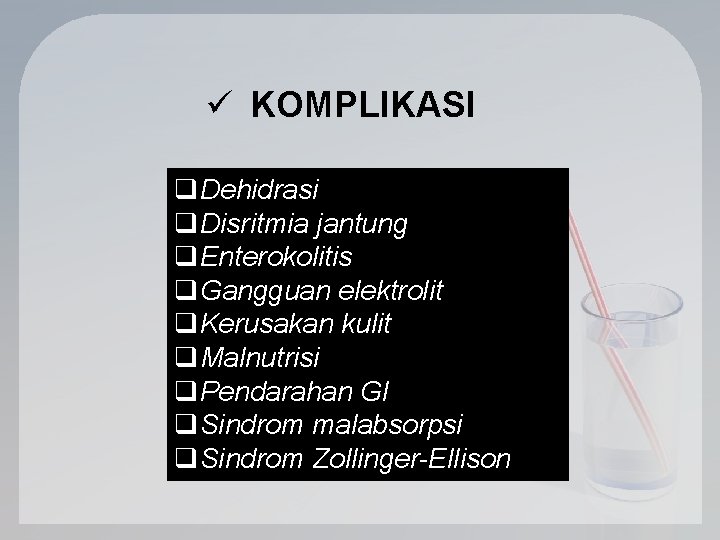 ü KOMPLIKASI q. Dehidrasi q. Disritmia jantung q. Enterokolitis q. Gangguan elektrolit q. Kerusakan