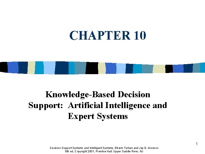 CHAPTER 10 Knowledge-Based Decision Support: Artificial Intelligence and Expert Systems 1 Decision Support Systems