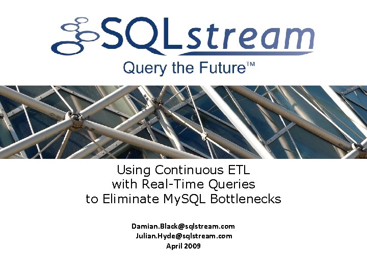 Using Continuous ETL with Real-Time Queries to Eliminate My. SQL Bottlenecks Damian. Black@sqlstream. com