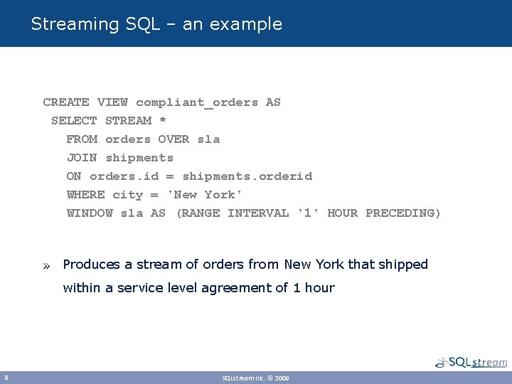 Streaming SQL – an example CREATE VIEW compliant_orders AS SELECT STREAM * FROM orders