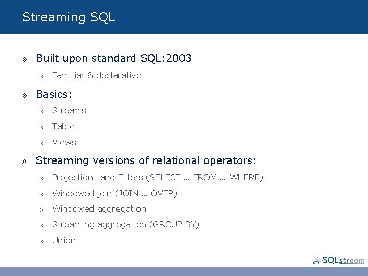Streaming SQL » Built upon standard SQL: 2003 » Familiar & declarative » Basics: