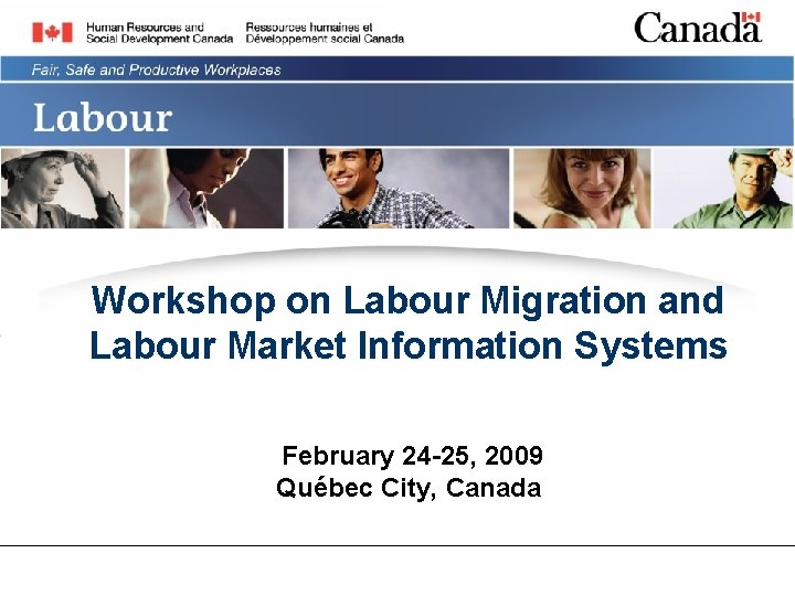 Workshop on Labour Migration and Labour Market Information Systems February 24 -25, 2009 Québec