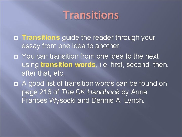 Transitions Transitions guide the reader through your essay from one idea to another. You Transitions Transitions guide the reader through your essay from one idea to another. You