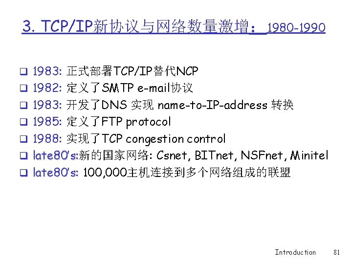 3. TCP/IP新协议与网络数量激增： 1980 -1990 q 1983: 正式部署TCP/IP替代NCP q 1982: 定义了SMTP e-mail协议 q 1983: 开发了DNS