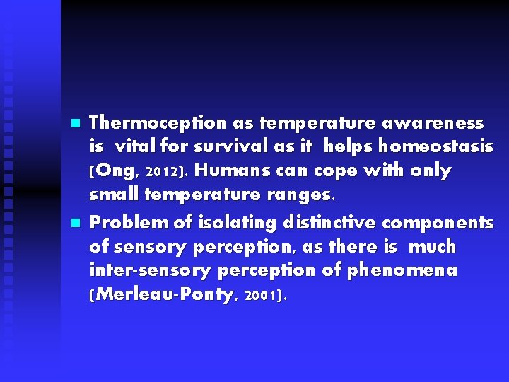 n n Thermoception as temperature awareness is vital for survival as it helps homeostasis